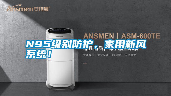 N95級別防護，家用新風(fēng)系統(tǒng)！