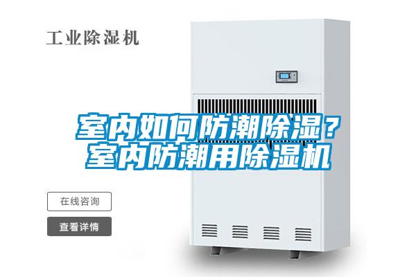 室內(nèi)如何防潮除濕?室內(nèi)防潮用除濕機(jī)