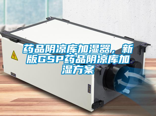 藥品陰涼庫加濕器,新版GSP藥品陰涼庫加濕方案