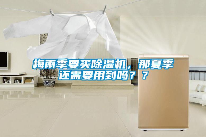 梅雨季要買除濕機(jī)，那夏季還需要用到嗎？？