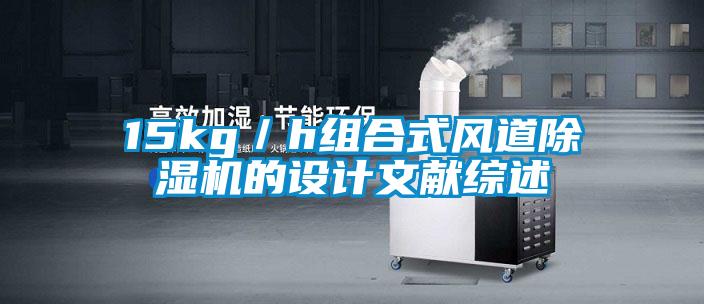 15kg/h組合式風(fēng)道除濕機(jī)的設(shè)計(jì)文獻(xiàn)綜述