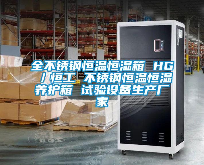 全不銹鋼恒溫恒濕箱 HG／恒工 不銹鋼恒溫恒濕養(yǎng)護(hù)箱 試驗設(shè)備生產(chǎn)廠家