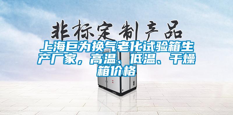 上海巨為換氣老化試驗(yàn)箱生產(chǎn)廠家，高溫、低溫、干燥箱價(jià)格