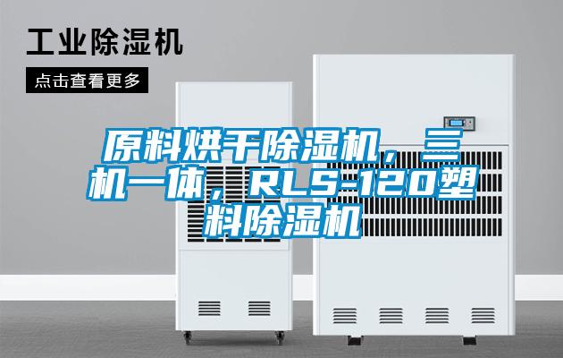 原料烘干除濕機(jī)，三機(jī)一體，RLS-120塑料除濕機(jī)